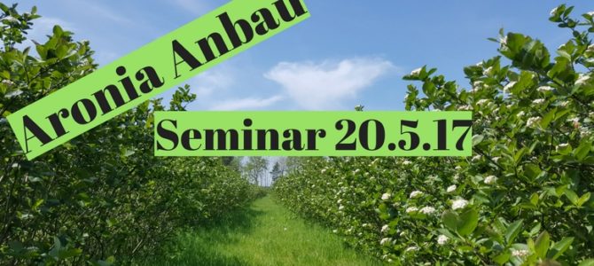 Aronia Anbau und Vermarktung Seminar 20.5.2017